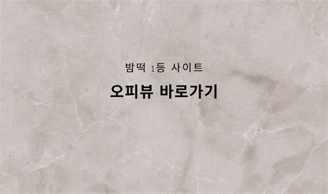 오피뷰: 오피스타 오피뷰 바로가기 1등 밤떡.